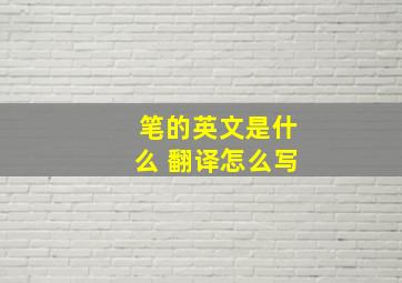 笔的英文是什么 翻译怎么写