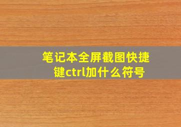 笔记本全屏截图快捷键ctrl加什么符号