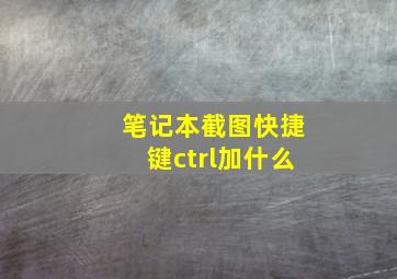 笔记本截图快捷键ctrl加什么