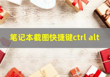 笔记本截图快捷键ctrl+alt+