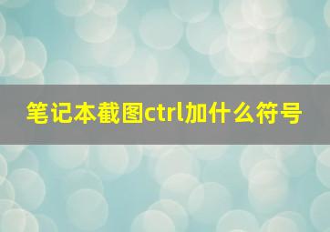 笔记本截图ctrl加什么符号