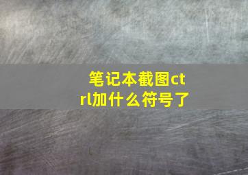 笔记本截图ctrl加什么符号了