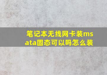 笔记本无线网卡装msata固态可以吗怎么装