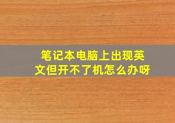 笔记本电脑上出现英文但开不了机怎么办呀