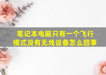 笔记本电脑只有一个飞行模式没有无线设备怎么回事