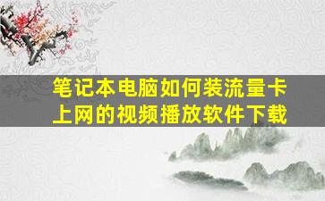 笔记本电脑如何装流量卡上网的视频播放软件下载