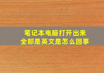 笔记本电脑打开出来全部是英文是怎么回事