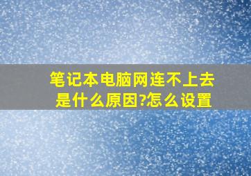 笔记本电脑网连不上去是什么原因?怎么设置