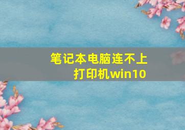 笔记本电脑连不上打印机win10