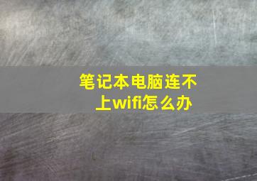 笔记本电脑连不上wifi怎么办