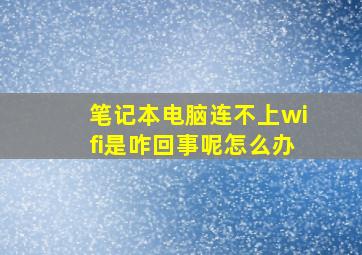 笔记本电脑连不上wifi是咋回事呢怎么办