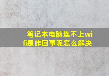 笔记本电脑连不上wifi是咋回事呢怎么解决