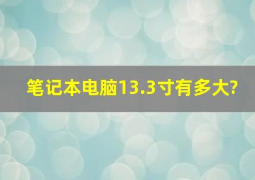 笔记本电脑13.3寸有多大?