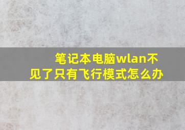 笔记本电脑wlan不见了只有飞行模式怎么办