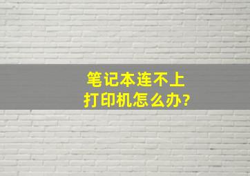 笔记本连不上打印机怎么办?