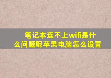 笔记本连不上wifi是什么问题呢苹果电脑怎么设置