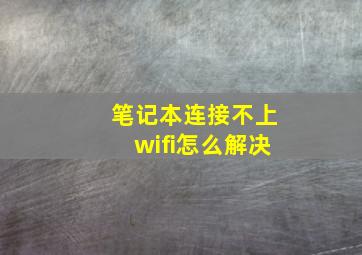 笔记本连接不上wifi怎么解决