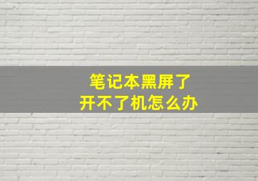 笔记本黑屏了开不了机怎么办