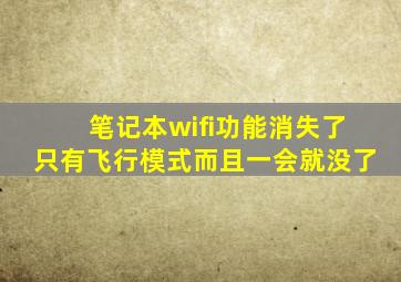 笔记本wifi功能消失了只有飞行模式而且一会就没了