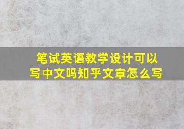 笔试英语教学设计可以写中文吗知乎文章怎么写