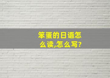 笨蛋的日语怎么读,怎么写?