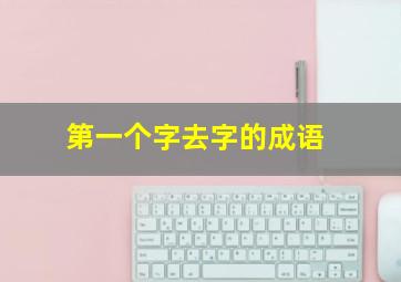 第一个字去字的成语