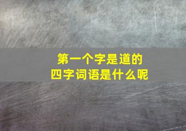 第一个字是道的四字词语是什么呢