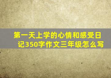 第一天上学的心情和感受日记350字作文三年级怎么写