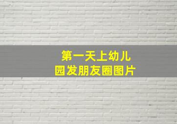 第一天上幼儿园发朋友圈图片