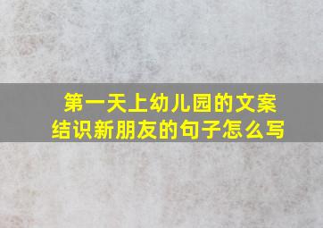 第一天上幼儿园的文案结识新朋友的句子怎么写