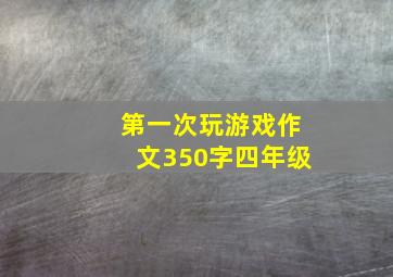 第一次玩游戏作文350字四年级