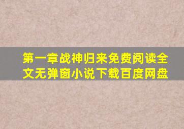 第一章战神归来免费阅读全文无弹窗小说下载百度网盘