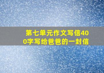 第七单元作文写信400字写给爸爸的一封信