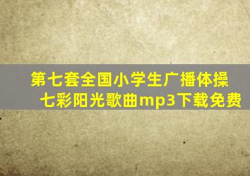 第七套全国小学生广播体操七彩阳光歌曲mp3下载免费