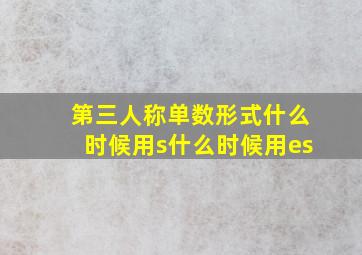 第三人称单数形式什么时候用s什么时候用es