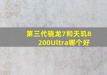 第三代骁龙7和天玑8200Ultra哪个好