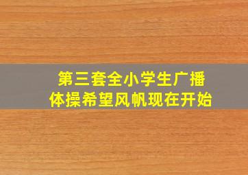 第三套全小学生广播体操希望风帆现在开始