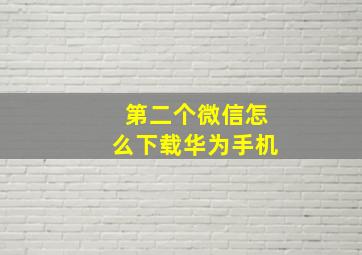 第二个微信怎么下载华为手机