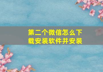 第二个微信怎么下载安装软件并安装