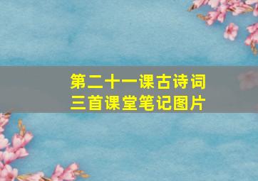 第二十一课古诗词三首课堂笔记图片