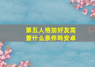 第五人格加好友需要什么条件吗安卓