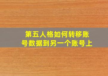 第五人格如何转移账号数据到另一个账号上