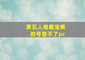 第五人格藏宝阁的号登不了pc