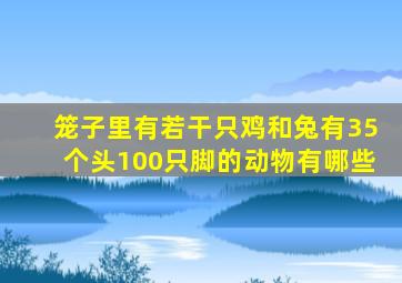 笼子里有若干只鸡和兔有35个头100只脚的动物有哪些