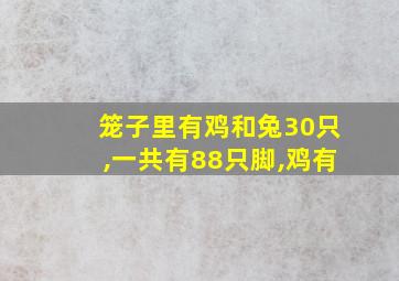 笼子里有鸡和兔30只,一共有88只脚,鸡有