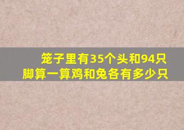 笼子里有35个头和94只脚算一算鸡和兔各有多少只