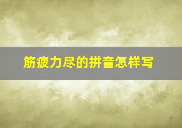 筋疲力尽的拼音怎样写