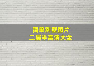 简单别墅图片二层半高清大全