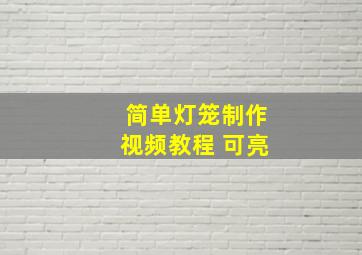 简单灯笼制作视频教程 可亮