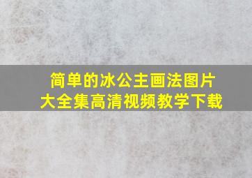 简单的冰公主画法图片大全集高清视频教学下载